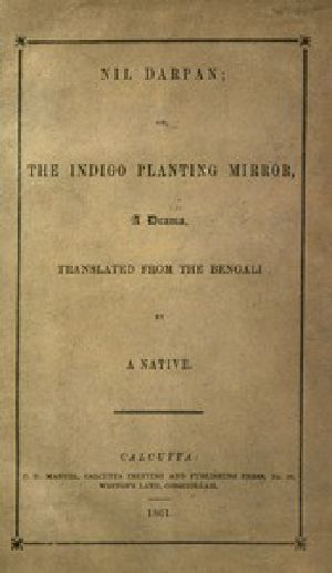 [Gutenberg 54027] • Nil Darpan; or, The Indigo Planting Mirror, A Drama. / Translated from the Bengali by a Native.